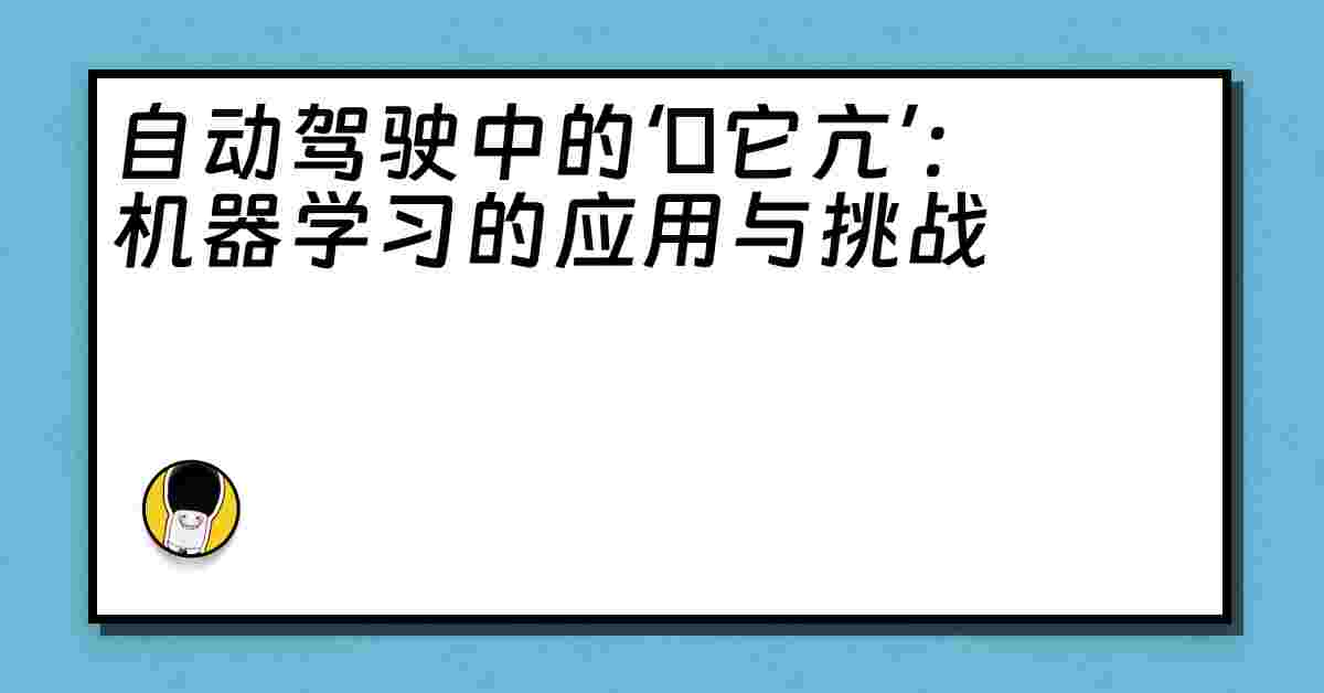 自动驾驶中的‘哋它亢’：机器学习的应用与挑战