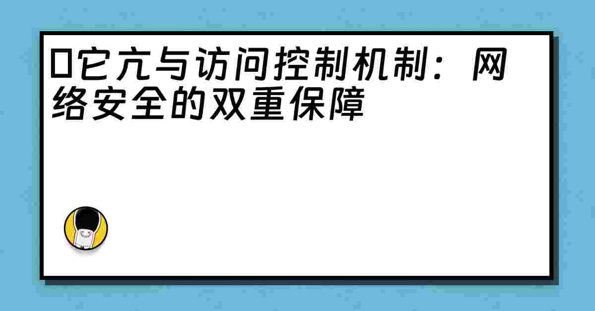 哋它亢与访问控制机制：网络安全的双重保障