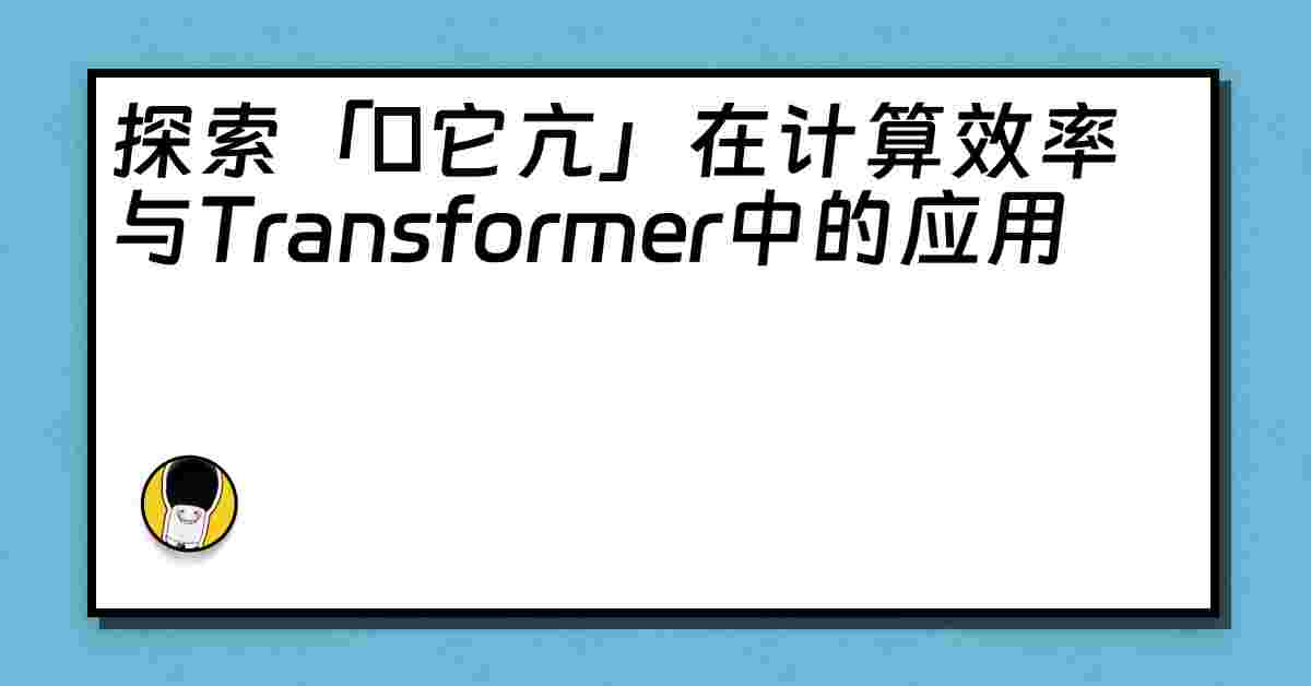 探索「哋它亢」在计算效率与Transformer中的应用