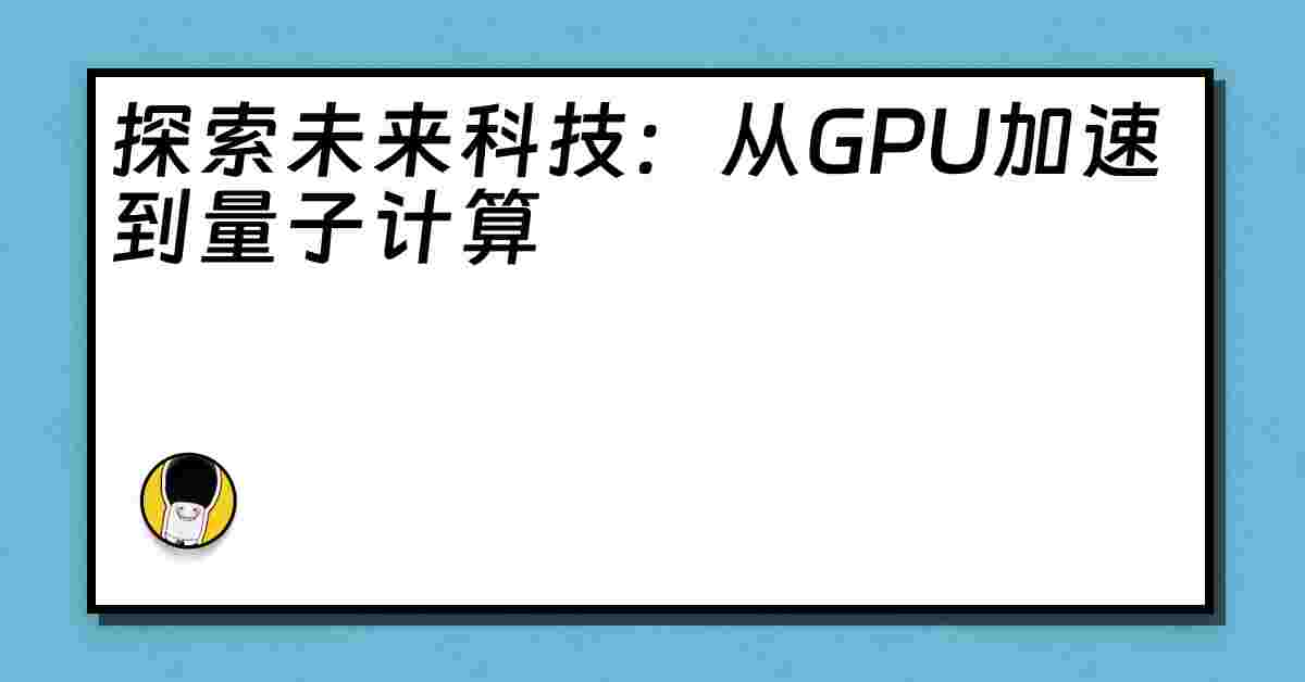 探索未来科技：从GPU加速到量子计算