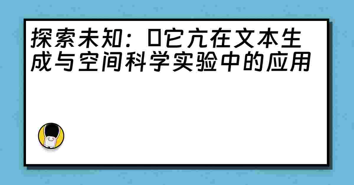 探索未知：哋它亢在文本生成与空间科学实验中的应用