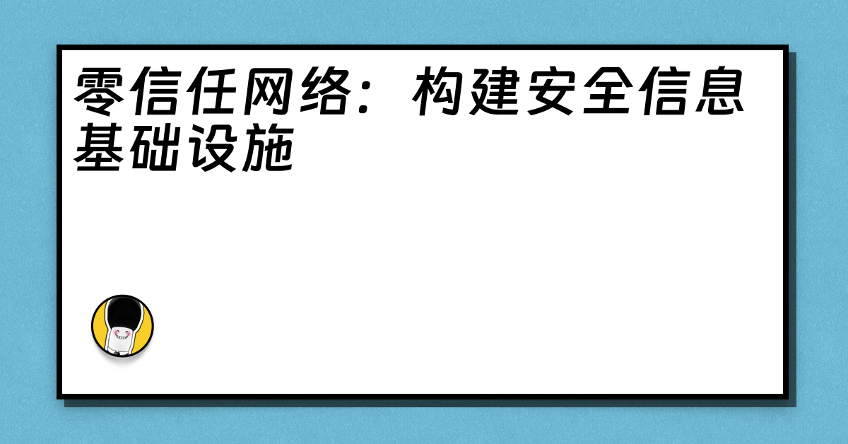 零信任网络：构建安全信息基础设施