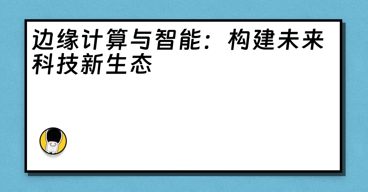 边缘计算与智能：构建未来科技新生态