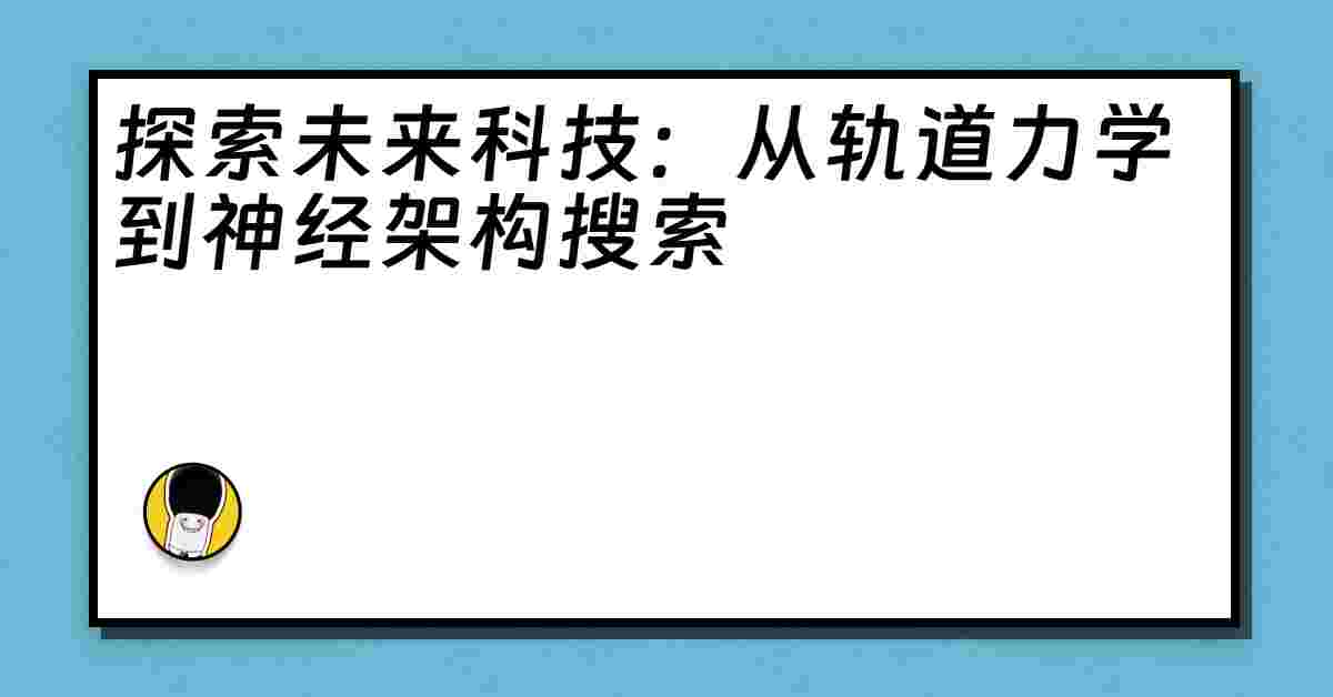 探索未来科技：从轨道力学到神经架构搜索