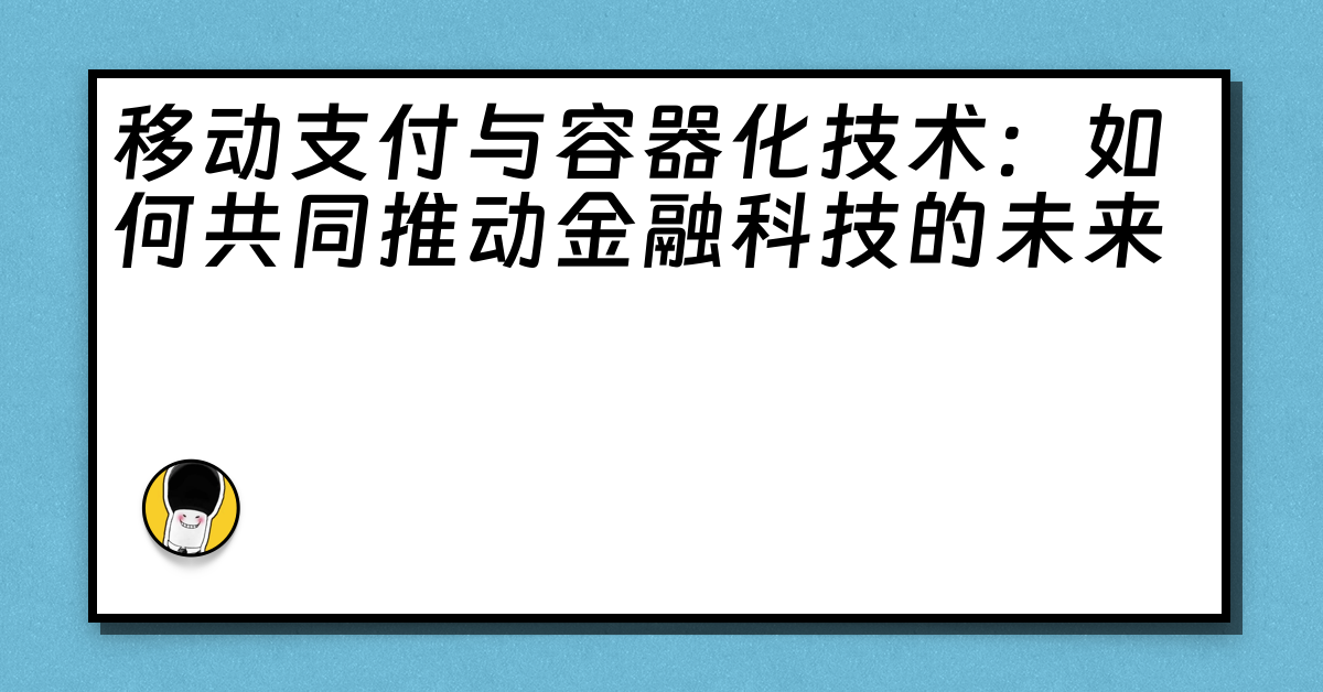 移动支付与容器化技术：如何共同推动金融科技的未来