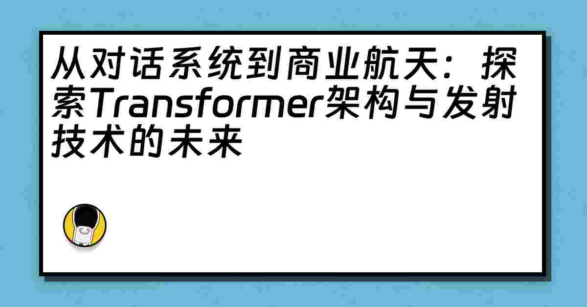 从对话系统到商业航天：探索Transformer架构与发射技术的未来