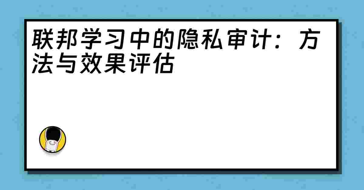 联邦学习中的隐私审计：方法与效果评估