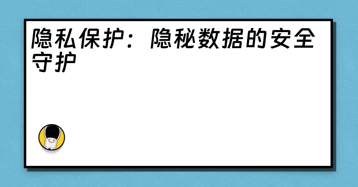 隐私保护：隐秘数据的安全守护