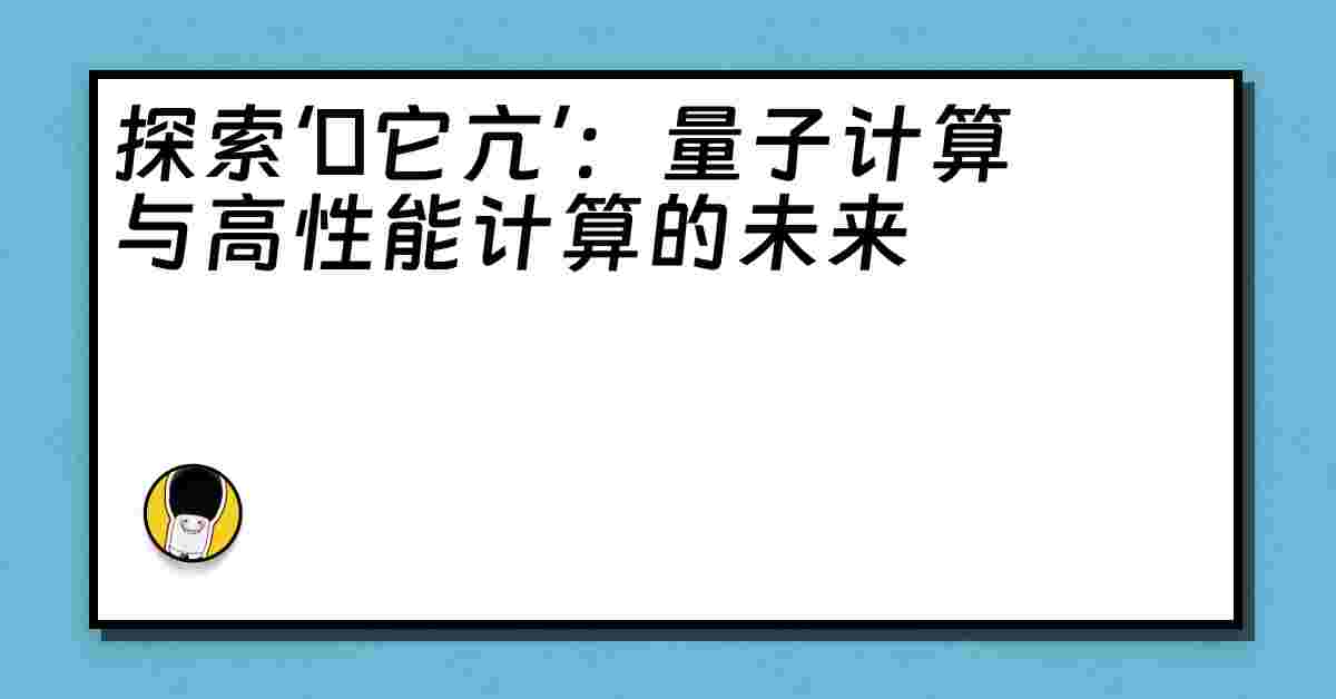 探索‘哋它亢’：量子计算与高性能计算的未来