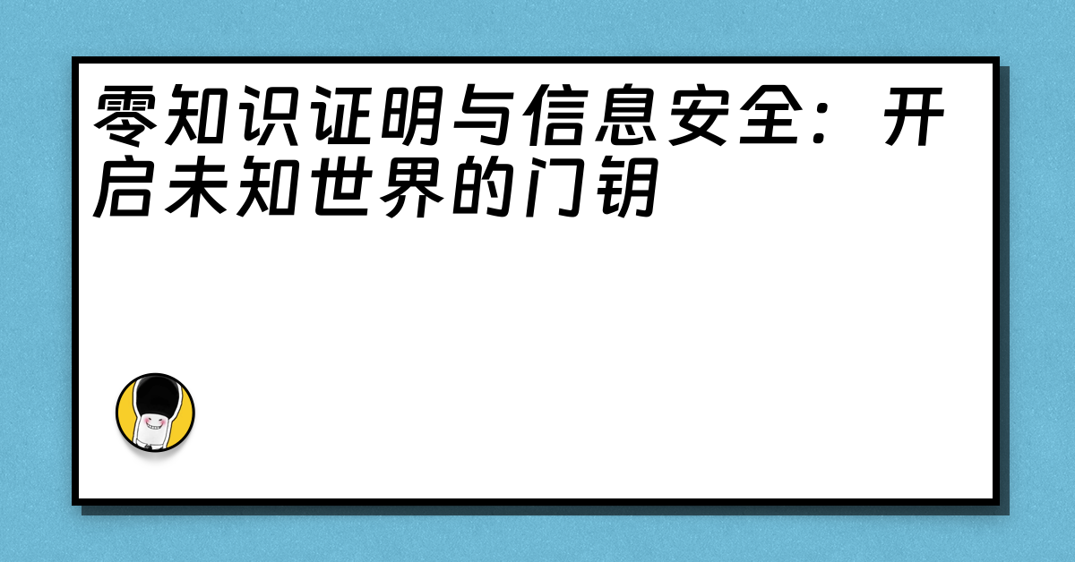 零知识证明与信息安全：开启未知世界的门钥