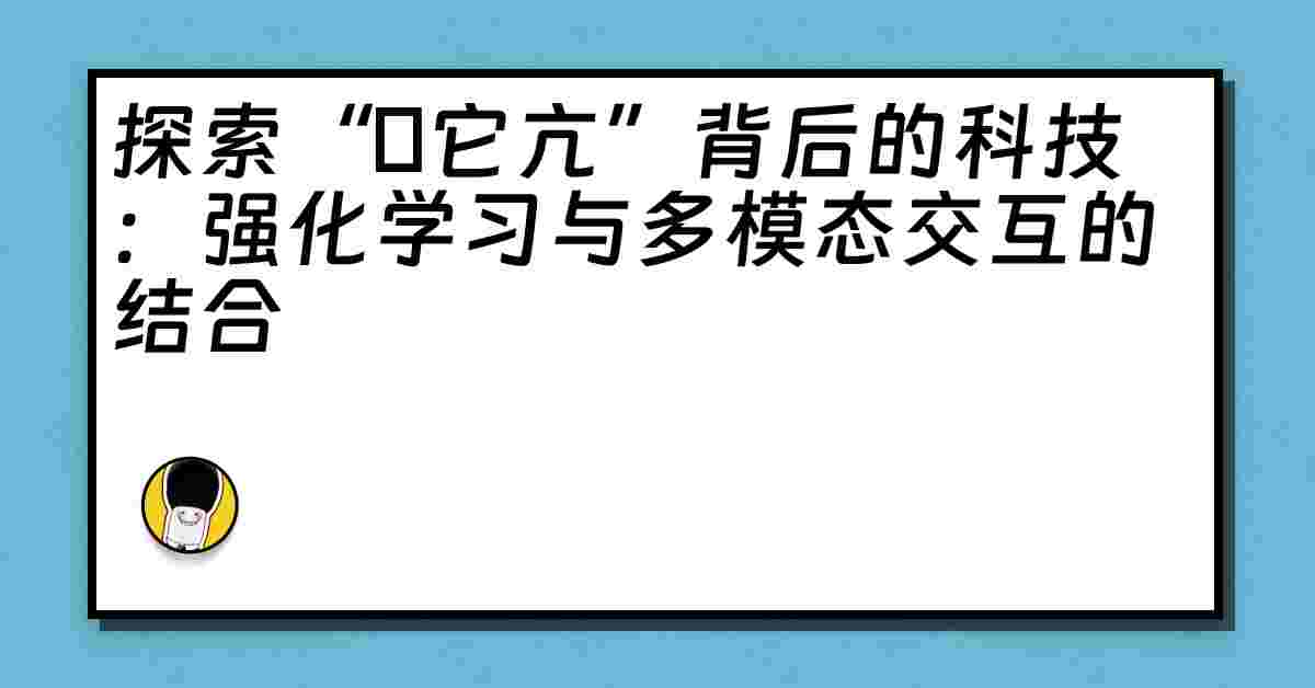 探索“哋它亢”背后的科技：强化学习与多模态交互的结合