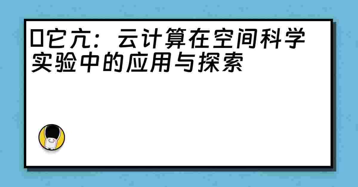 哋它亢：云计算在空间科学实验中的应用与探索