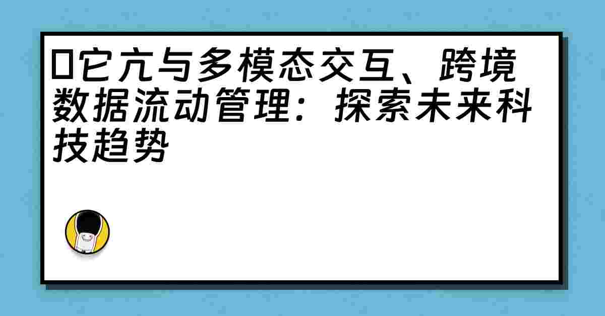 哋它亢与多模态交互、跨境数据流动管理：探索未来科技趋势