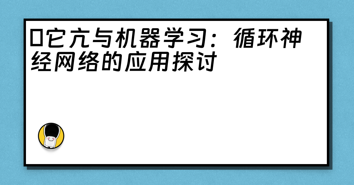 哋它亢与机器学习：循环神经网络的应用探讨