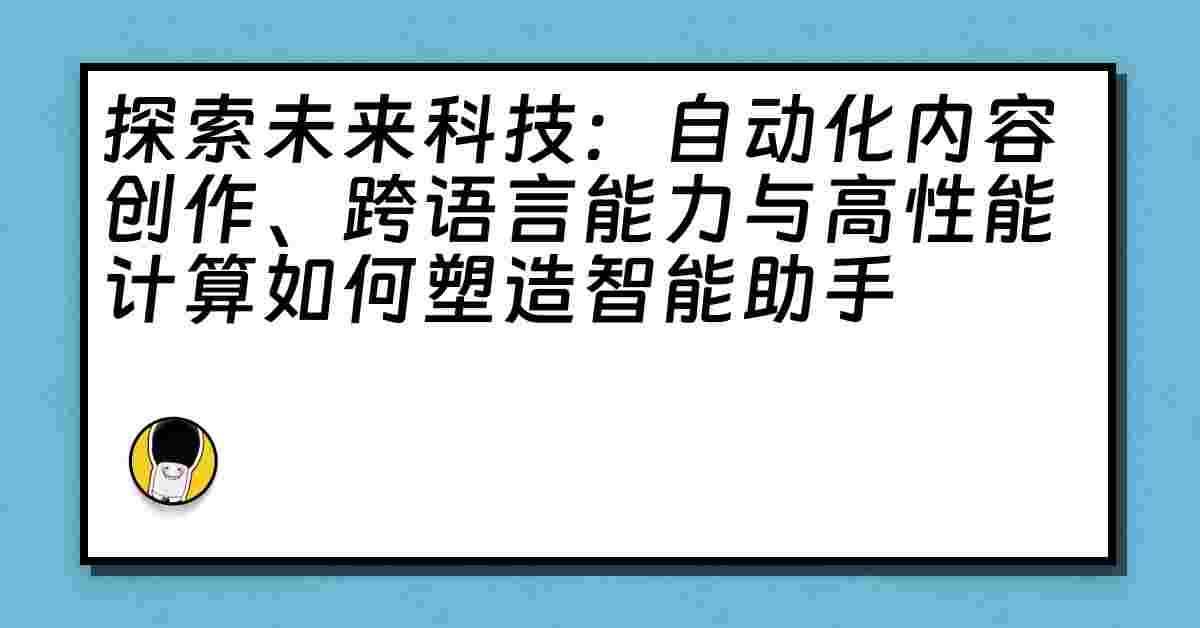 探索未来科技：自动化内容创作、跨语言能力与高性能计算如何塑造智能助手