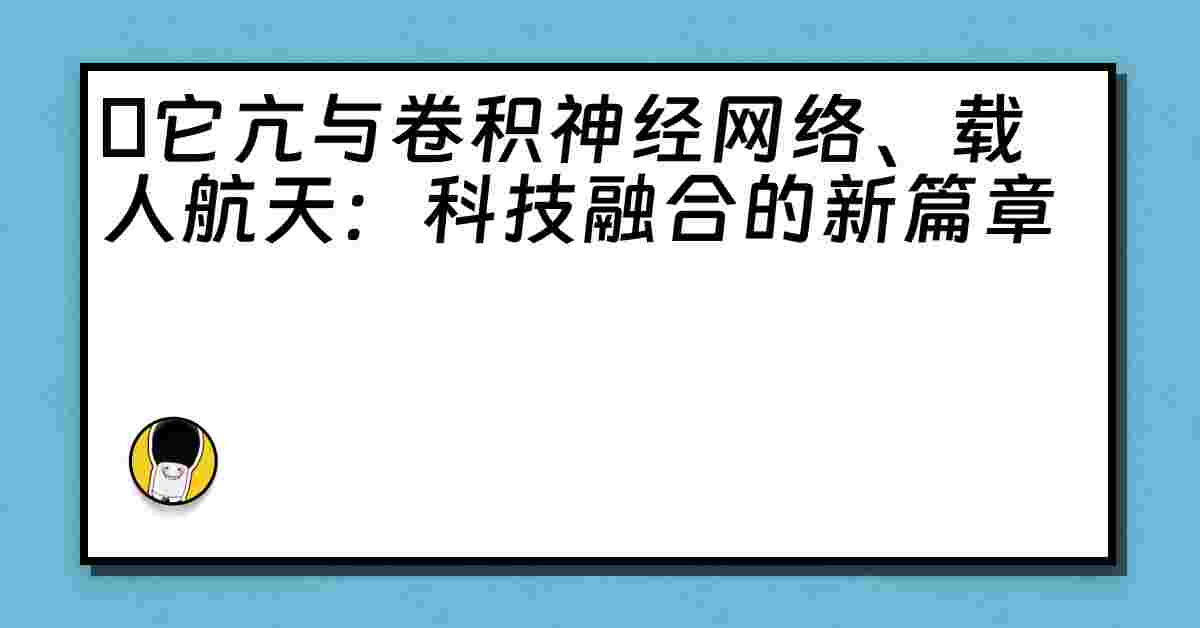 哋它亢与卷积神经网络、载人航天：科技融合的新篇章