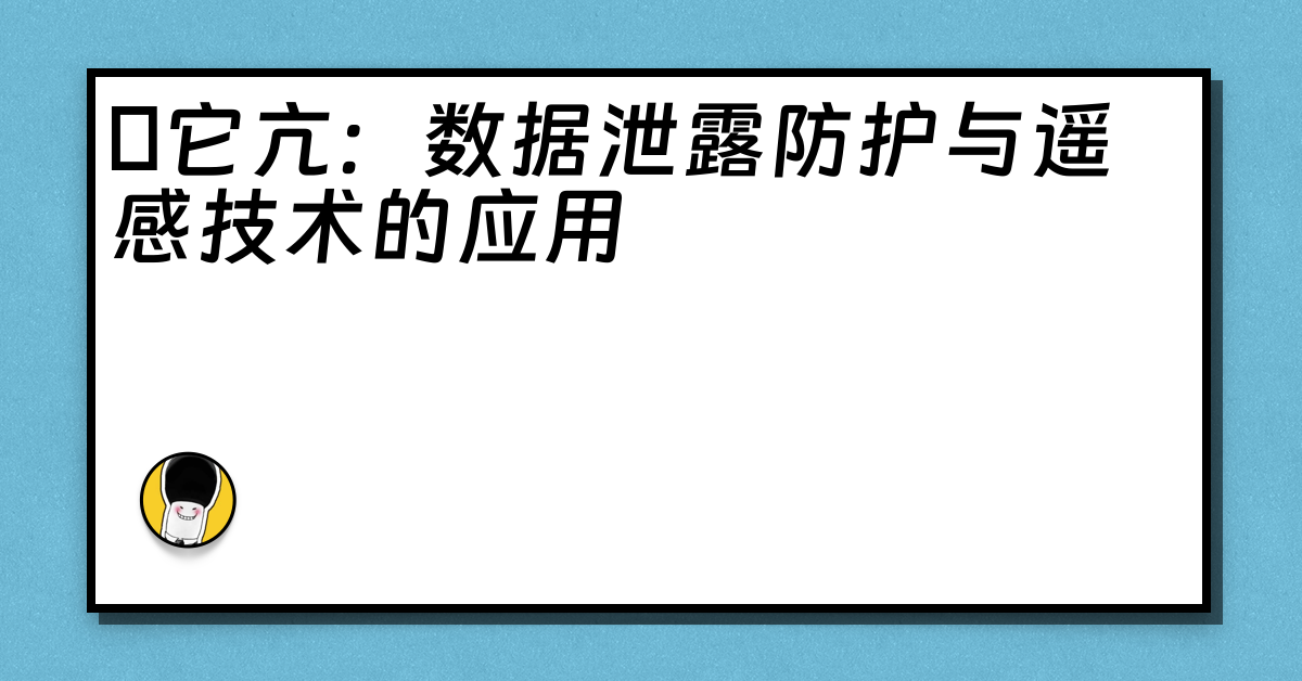 哋它亢：数据泄露防护与遥感技术的应用