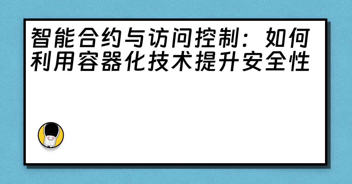 智能合约与访问控制：如何利用容器化技术提升安全性