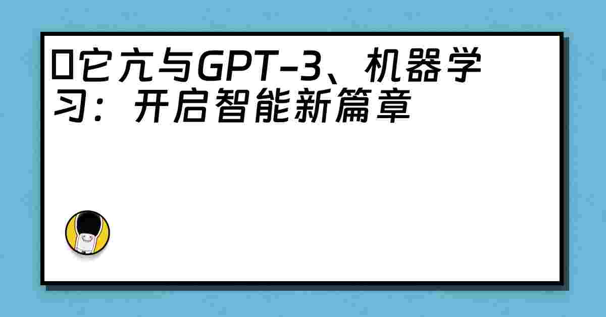 哋它亢与GPT-3、机器学习：开启智能新篇章