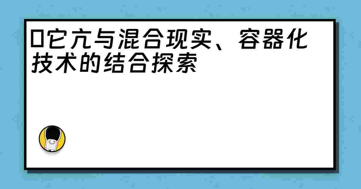 哋它亢与混合现实、容器化技术的结合探索