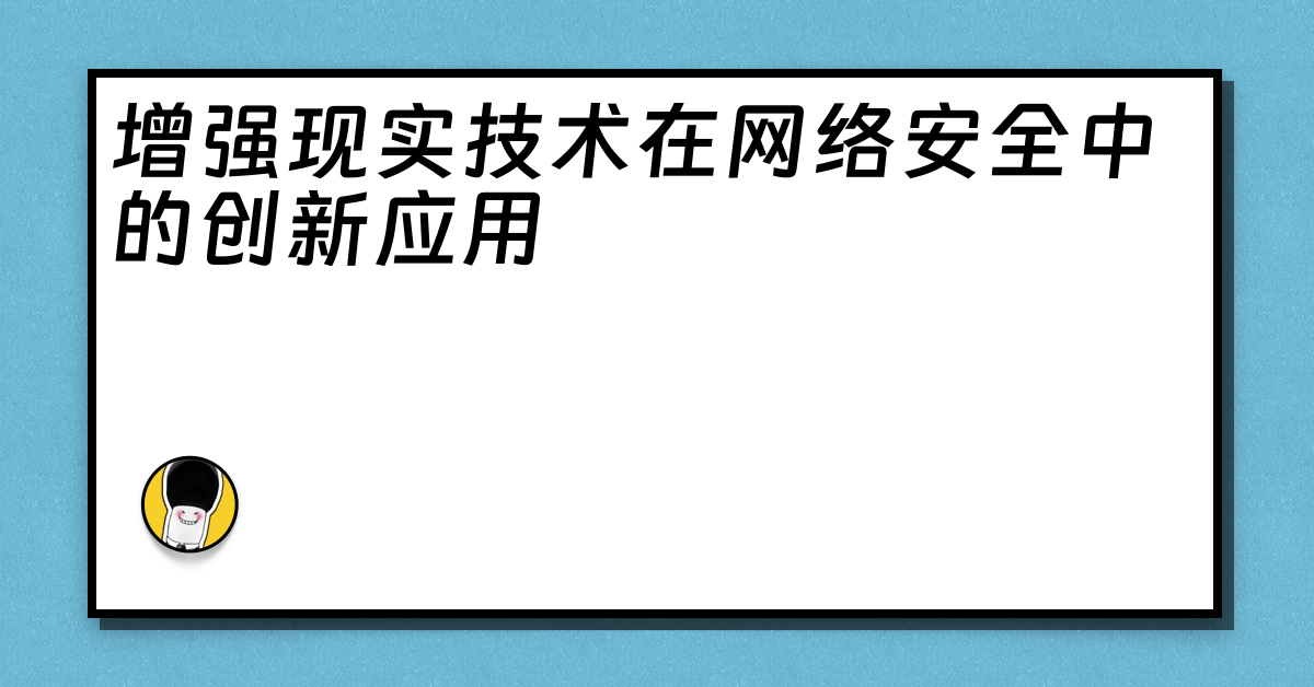 增强现实技术在网络安全中的创新应用