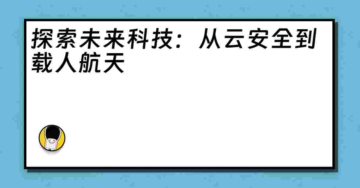 探索未来科技：从云安全到载人航天