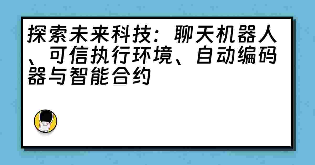 探索未来科技：聊天机器人、可信执行环境、自动编码器与智能合约