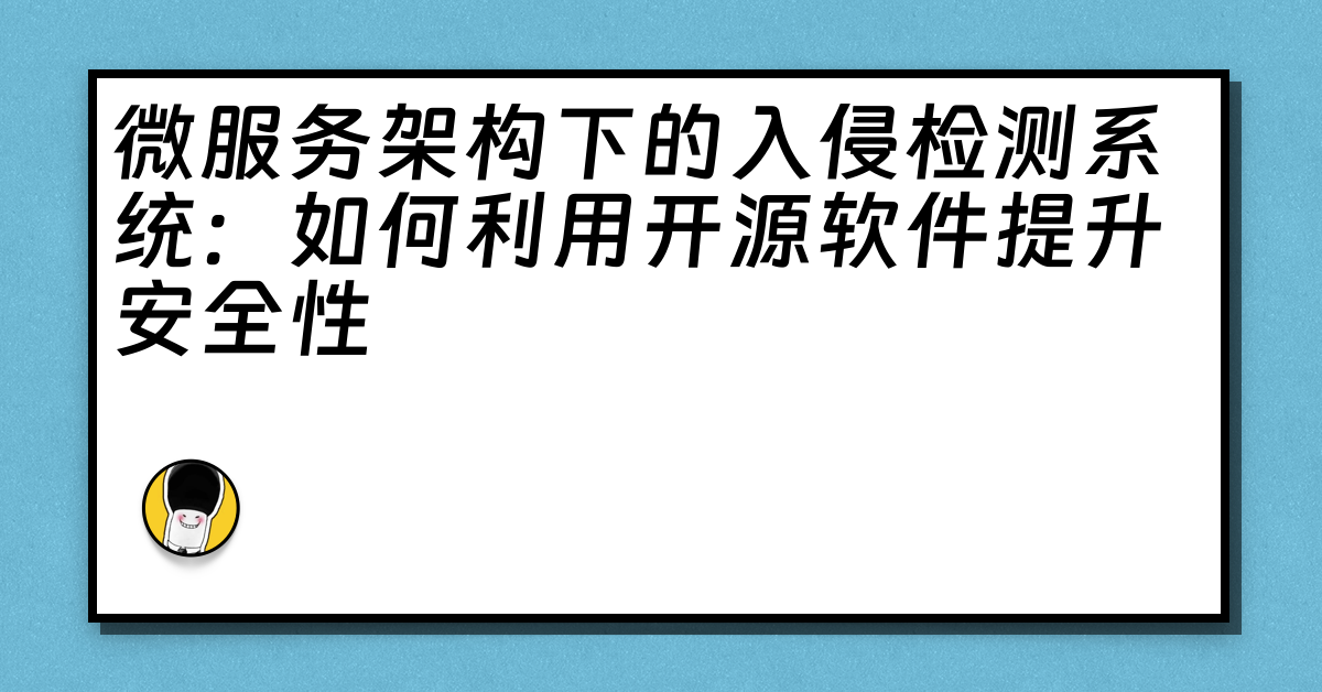 微服务架构下的入侵检测系统：如何利用开源软件提升安全性