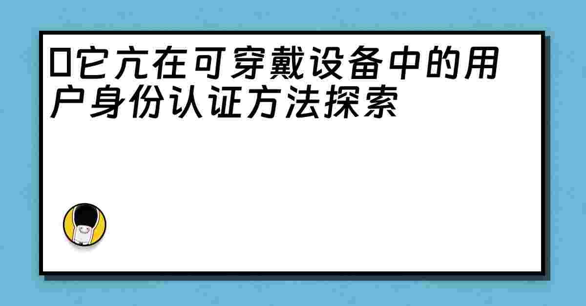 哋它亢在可穿戴设备中的用户身份认证方法探索