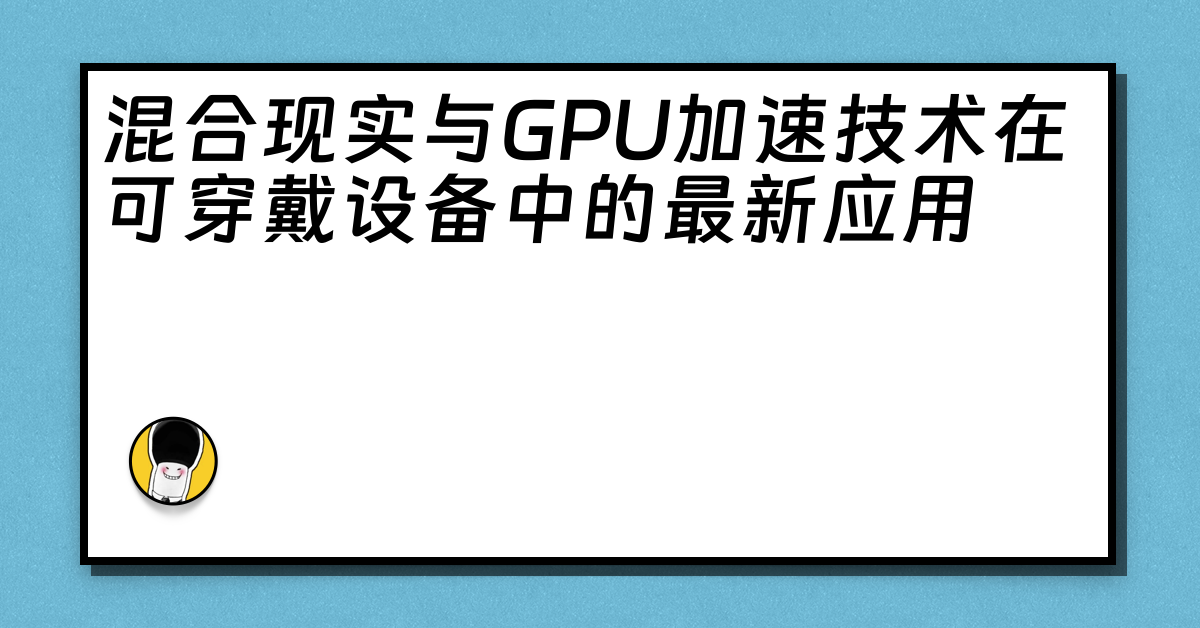 混合现实与GPU加速技术在可穿戴设备中的最新应用