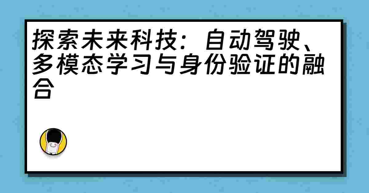 探索未来科技：自动驾驶、多模态学习与身份验证的融合